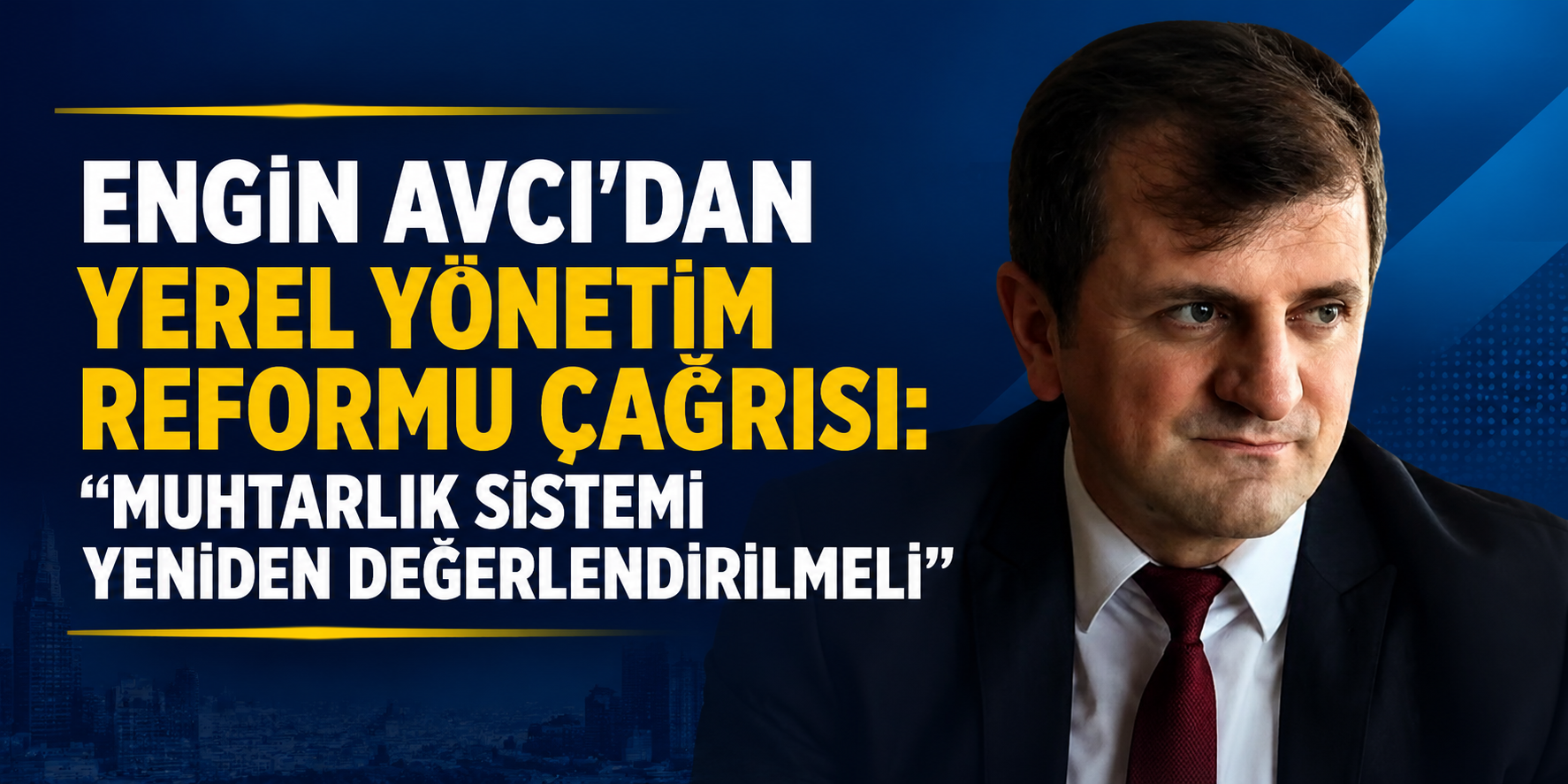 Liberal Parti Sözcüsü Engin Avcı’dan Yerel Yönetim Reformu Çağrısı: “Muhtarlık Sistemi Yeniden Değerlendirilmeli”