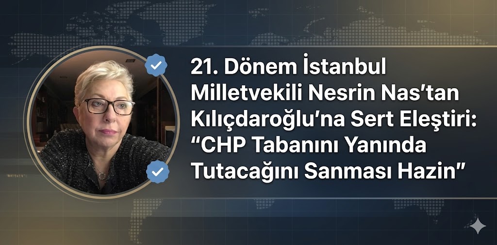 21. Dönem İstanbul Milletvekili Nesrin Nas’tan Kılıçdaroğlu’na Sert Eleştiri: “CHP Tabanını Yanında Tutacağını Sanması Hazin”