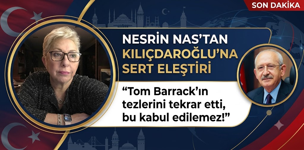 21. Dönem İstanbul Milletvekili Nesrin Nas’tan Kılıçdaroğlu’na Sert Eleştiri: “Tom Barrack’ın Tezlerini Tekrar Etti”