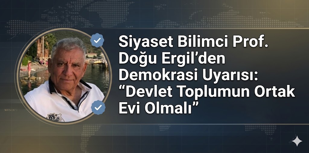 Siyaset Bilimci Prof. Doğu Ergil’den Demokrasi Uyarısı: “Devlet Toplumun Ortak Evi Olmalı”
