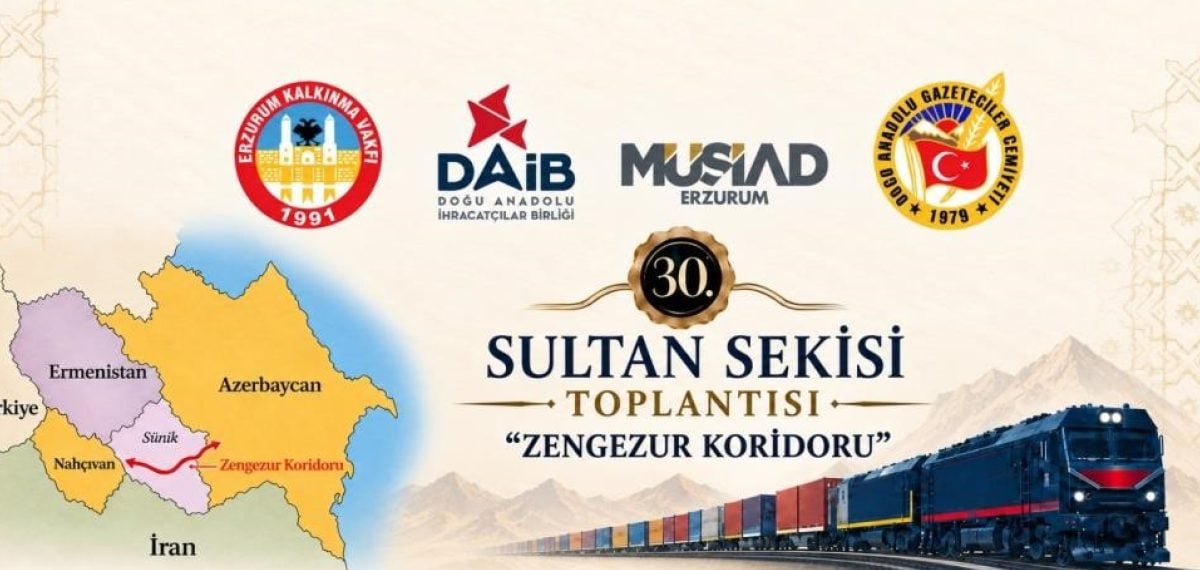 Zengezur Koridoru Erzurum için stratejik fırsatları 30. Sultan Sekisi’nde