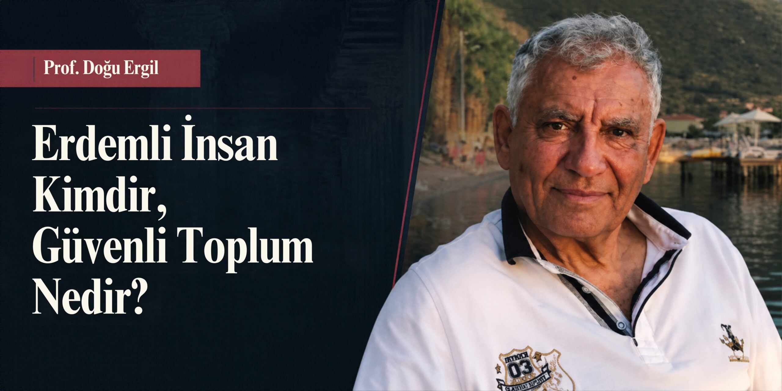 Prof. Doğu Ergil: Erdemli İnsan Kimdir, Güvenli Toplum Nedir?