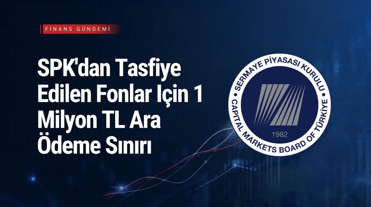 SPK’dan Tasfiye Edilen Fonlar İçin 1 Milyon TL Ara Ödeme Sınırı