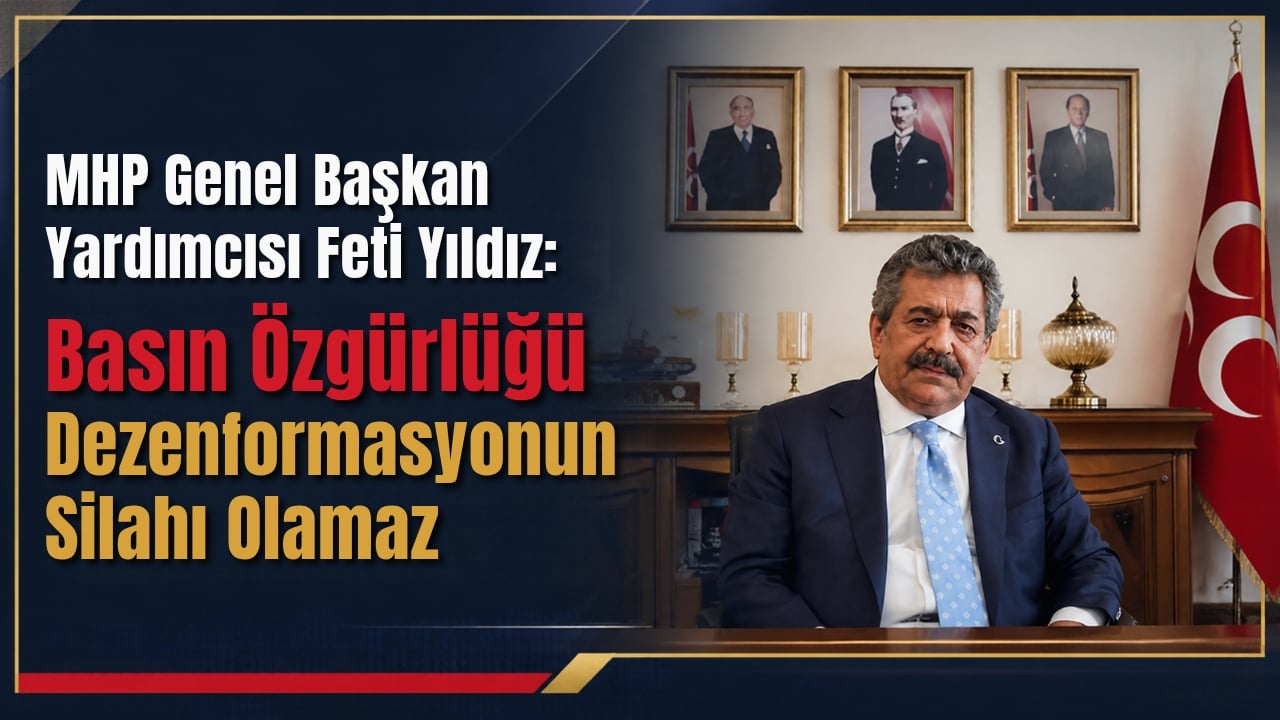 MHP Genel Başkan Yardımcısı Feti Yıldız’dan Basın Özgürlüğü ve Dezenformasyon Açıklaması