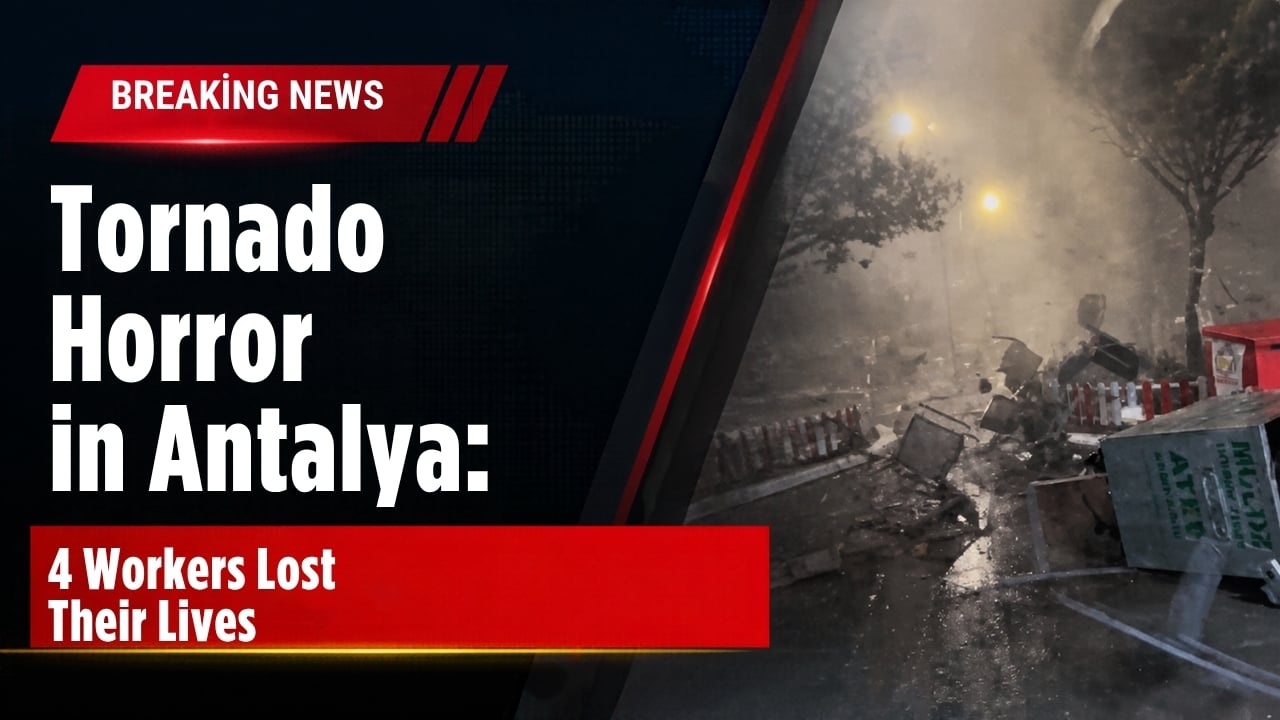 Tornado Kills Four Workers at Construction Site in Antalya