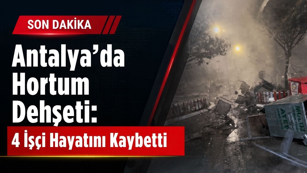 Antalya’da Hortum Dehşeti: 4 İşçi Hayatını Kaybetti