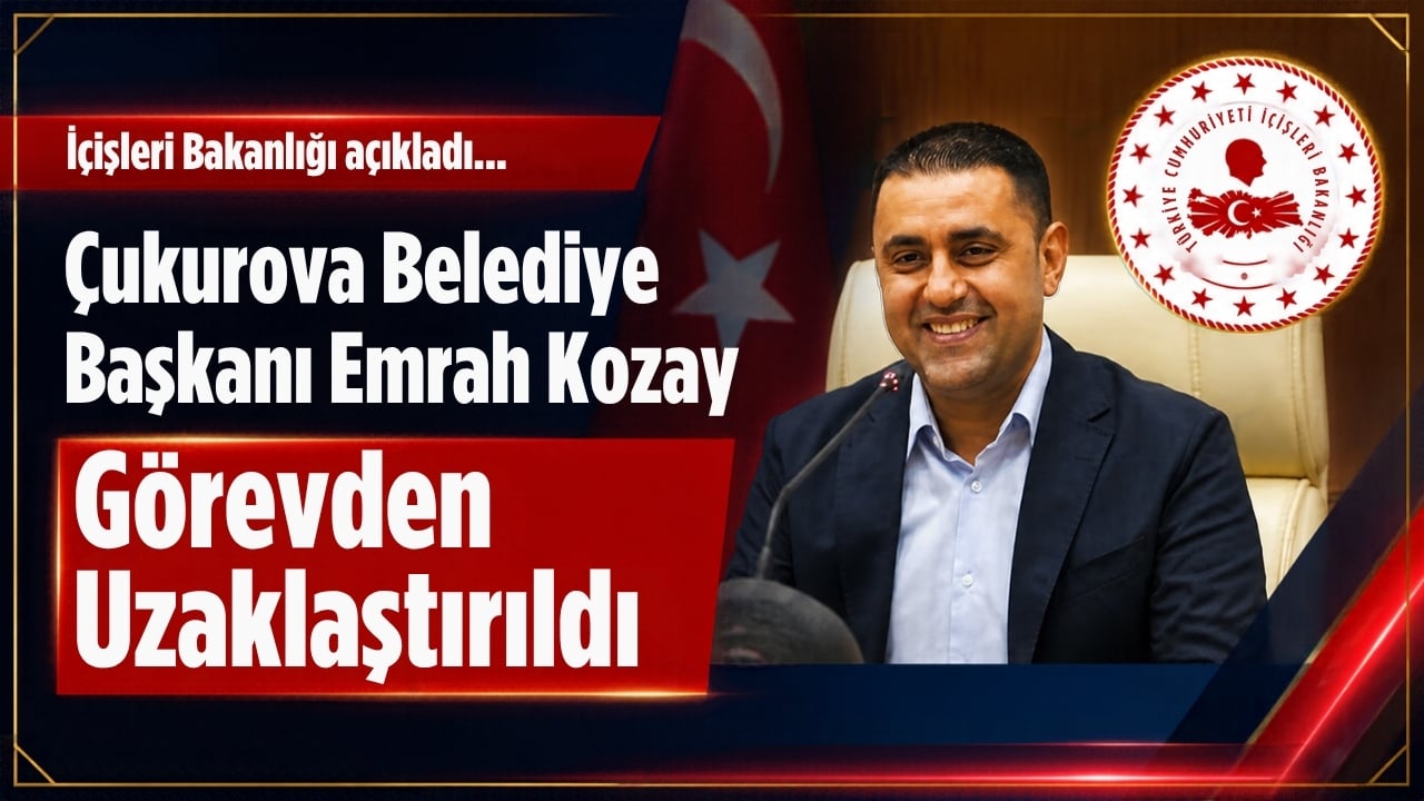 Çukurova Belediye Başkanı Emrah Kozay Görevden Uzaklaştırıldı